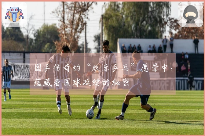 国乒传奇的“欢乐乒乓”愿景中，蕴藏着国球延续的秘密